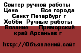 Свитер ручной работы › Цена ­ 5 000 - Все города, Санкт-Петербург г. Хобби. Ручные работы » Вязание   . Приморский край,Арсеньев г.